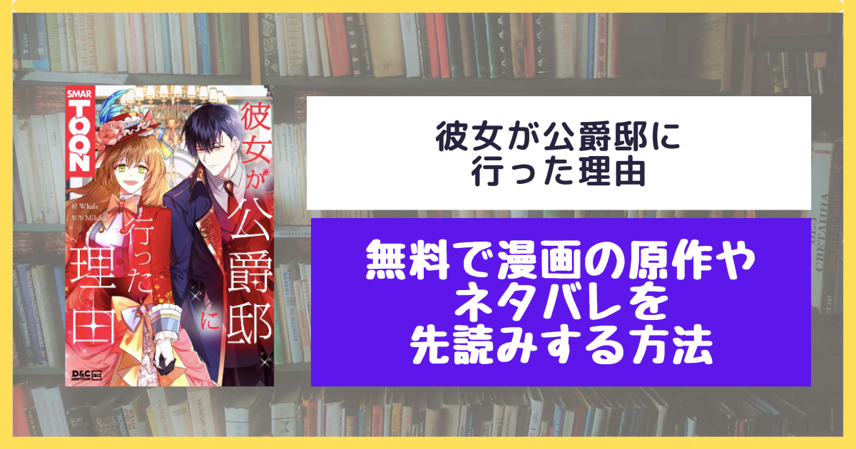彼女が公爵邸に行った理由|無料で原作や結末を最新話まで先読みする
